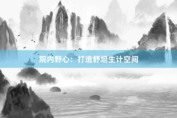 院内野心：打造舒坦生计空间
